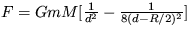 $F = GmM[\frac{1}{d^2}-\frac{1}{8(d-R/2)^2}]$