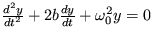 $ \frac {d^2 y}{dt^2}+ 2b \frac {dy}{dt}+\omega^2_0 y =0$