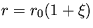 $r=r_0(1+\xi)$
