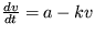 $\frac {dv}{dt}=a-kv$
