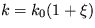 $k=k_0(1+\xi)$