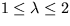 $1 \le \lambda \le 2$