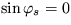 $ \sin \varphi_s=0 $