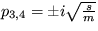 $ p_{3,4}=\pm i\sqrt {\frac {s}{m}} $