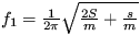 $ f_1=\frac {1}{2 \pi}\sqrt {\frac {2S}{m}+\frac {s}{m}} $