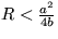 $R<\frac
{a^2}{4b}$