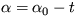 $ \alpha = \alpha_0 - t $