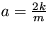 $ a=\frac {2k}{m} $