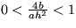 $ 0< \frac {4b}{ah^2}<1 $