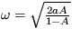 $ \omega = \sqrt {\frac {2aA}{1-A}} $