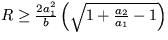 $ R \ge \frac {2a_1^2}{b}\left(\sqrt {1+\frac {a_2}{a_1}-1}\right)$