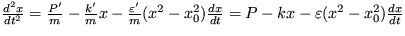 $ \frac {d^2x}{dt^2}= \frac {P'}{m}-\frac {k'}{m}x -\frac {\varepsilon'}{m}(x^2 -x_0^2)\frac {dx}{dt}=P-kx-\varepsilon (x^2-x_0^2)\frac {dx}{dt}$