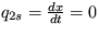$ q_{2s}=\frac {dx}{dt}=0 $