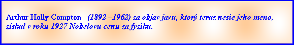 Textov pole: Arthur Holly Compton   (1892 1962) za objav javu, ktor teraz nesie jeho meno,  zskal v roku 1927 Nobelovu cenu za fyziku.


